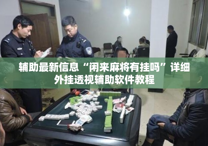 辅助最新信息“闲来麻将有挂吗”详细外挂透视辅助软件教程