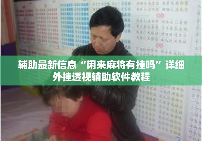 辅助最新信息“闲来麻将有挂吗”详细外挂透视辅助软件教程