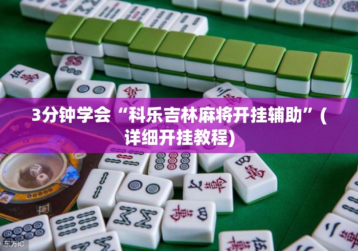 3分钟学会“科乐吉林麻将开挂辅助”(详细开挂教程)
