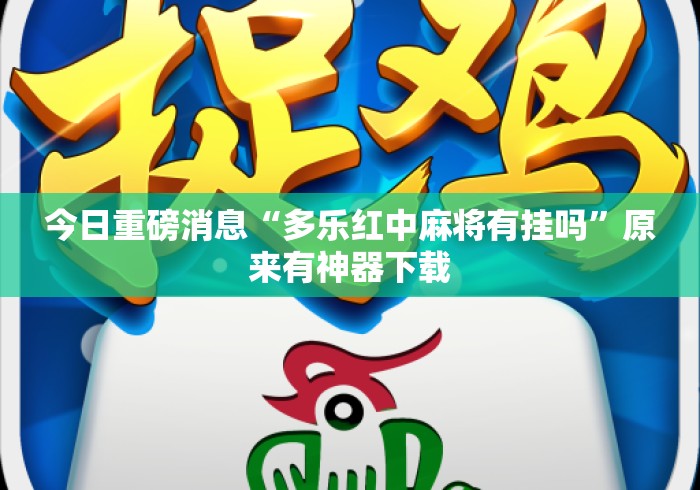 今日重磅消息“多乐红中麻将有挂吗	”原来有神器下载