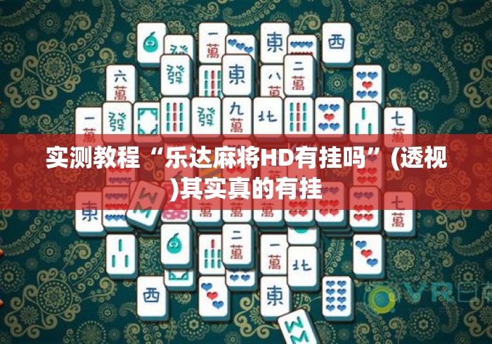 实测教程“乐达麻将HD有挂吗”(透视)其实真的有挂