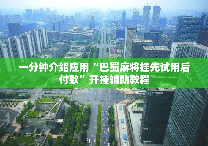 一分钟介绍应用“巴蜀麻将挂先试用后付款	”开挂辅助教程
