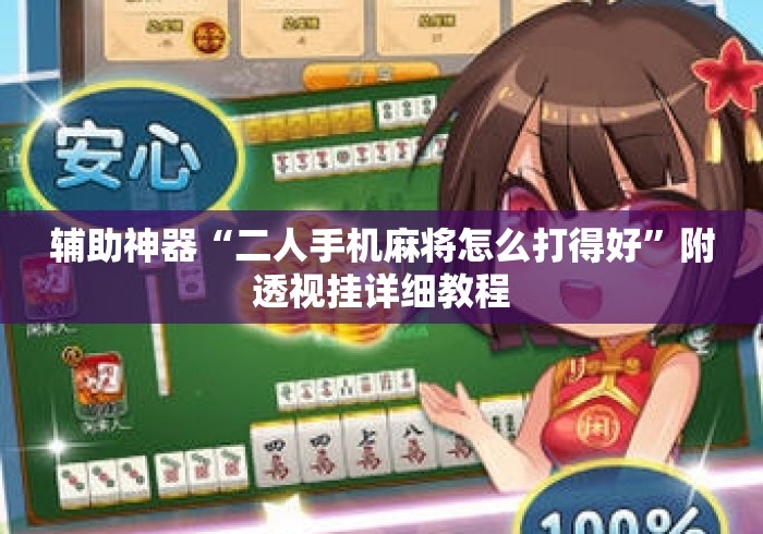 辅助神器“二人手机麻将怎么打得好”附透视挂详细教程