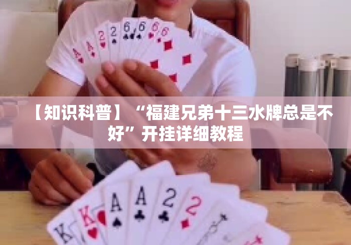 【知识科普】“福建兄弟十三水牌总是不好	”开挂详细教程