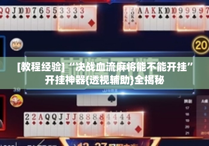 [教程经验]“决战血流麻将能不能开挂”开挂神器{透视辅助}全揭秘