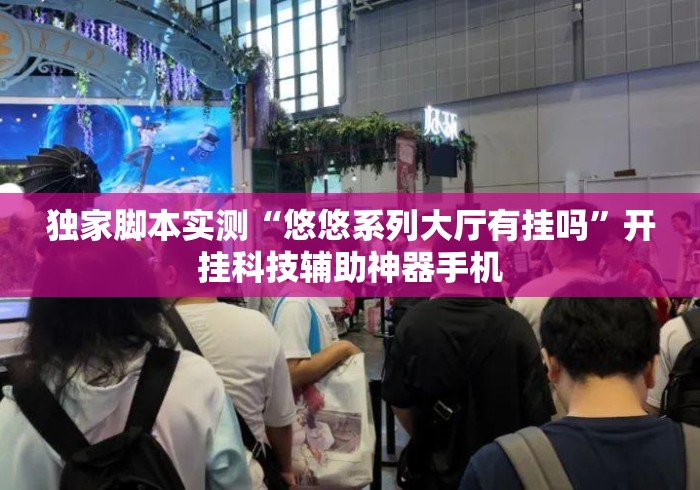 独家脚本实测“悠悠系列大厅有挂吗”开挂科技辅助神器手机