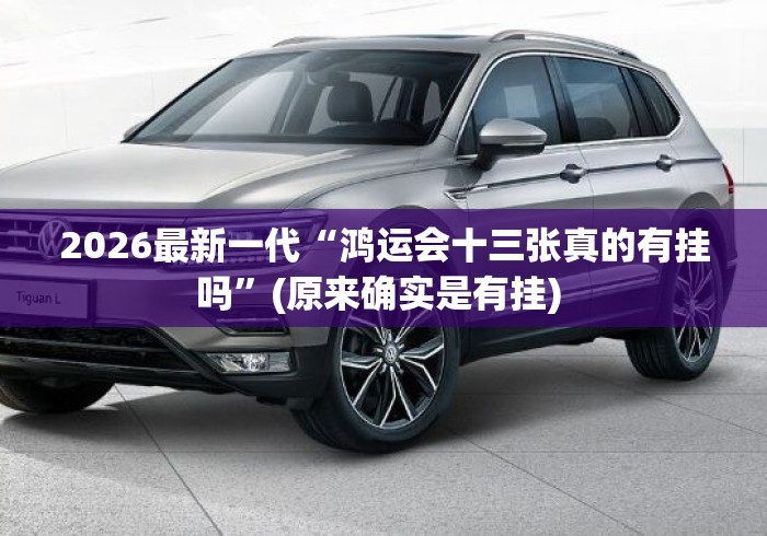2026最新一代“鸿运会十三张真的有挂吗”(原来确实是有挂) 