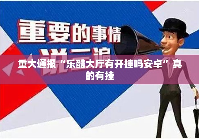 重大通报“乐酷大厅有开挂吗安卓”真的有挂