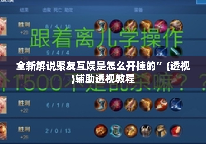 全新解说聚友互娱是怎么开挂的	”(透视)辅助透视教程