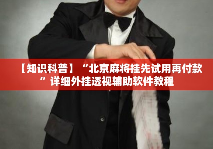 【知识科普】“北京麻将挂先试用再付款”详细外挂透视辅助软件教程
