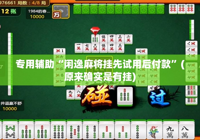 专用辅助“闲逸麻将挂先试用后付款”(原来确实是有挂)