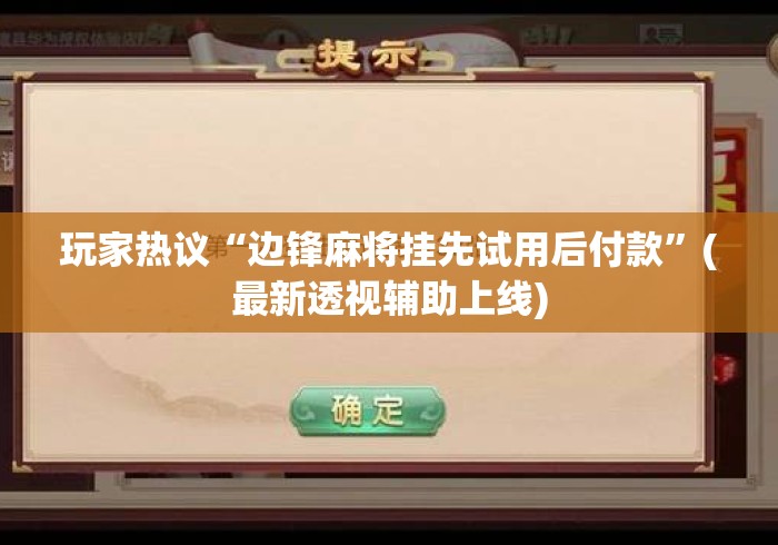 玩家热议“边锋麻将挂先试用后付款”(最新透视辅助上线)