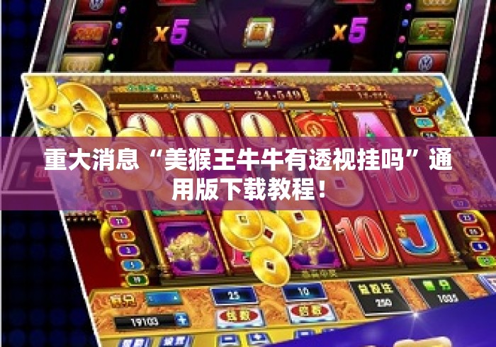 重大消息“美猴王牛牛有透视挂吗”通用版下载教程！