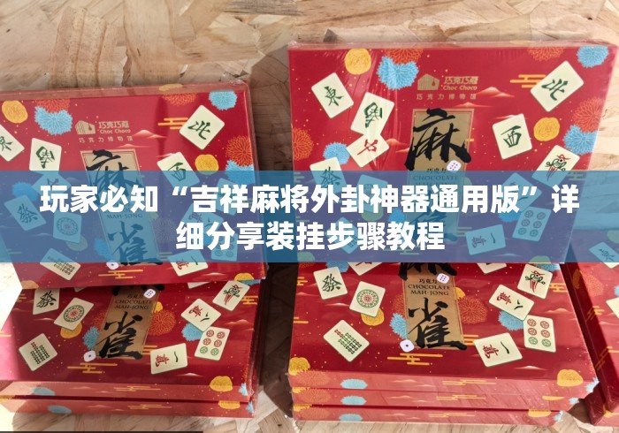 玩家必知“吉祥麻将外卦神器通用版”详细分享装挂步骤教程