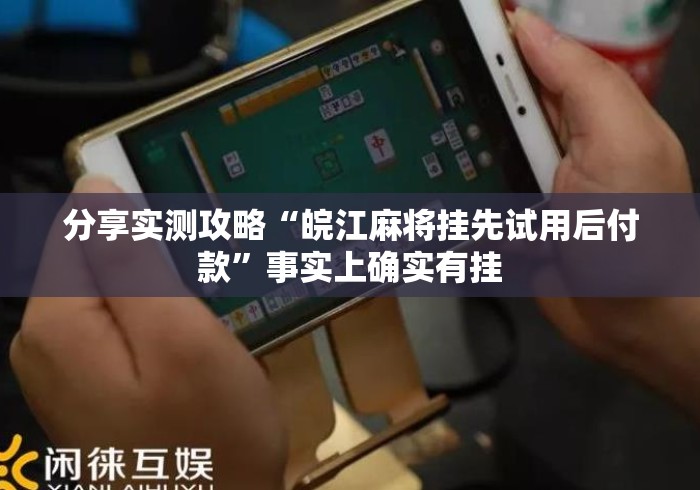 分享实测攻略“皖江麻将挂先试用后付款”事实上确实有挂