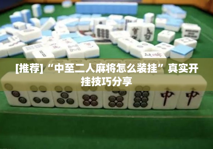 [推荐]“中至二人麻将怎么装挂	”真实开挂技巧分享