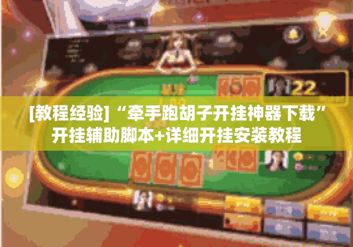 [教程经验]“牵手跑胡子开挂神器下载”开挂辅助脚本+详细开挂安装教程