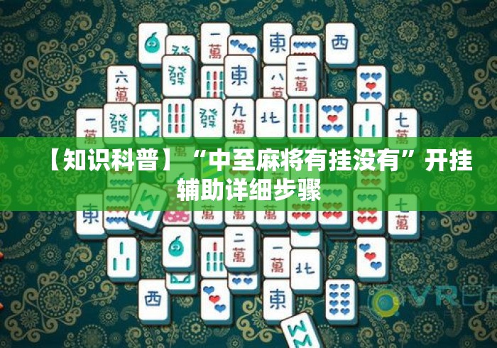 【知识科普】“中至麻将有挂没有”开挂辅助详细步骤