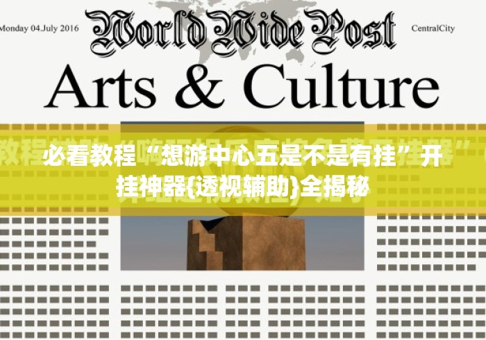 必看教程“想游中心五是不是有挂”开挂神器{透视辅助}全揭秘