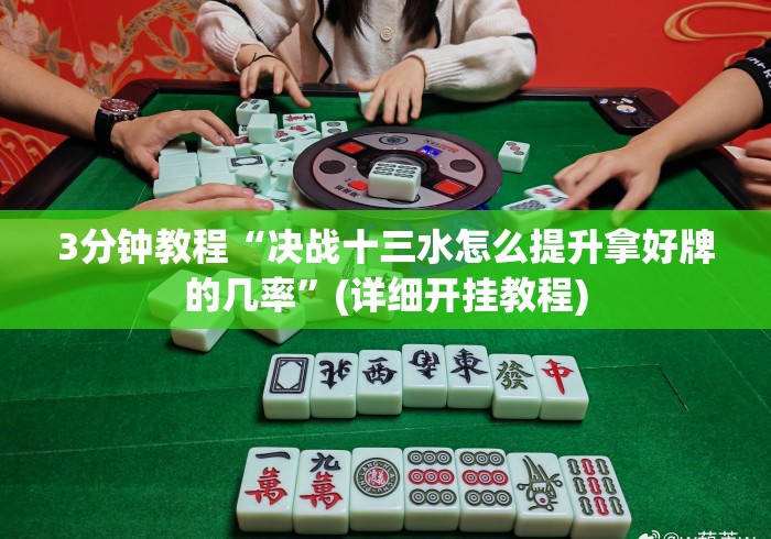 3分钟教程“决战十三水怎么提升拿好牌的几率”(详细开挂教程)
