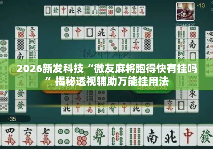 2026新发科技“微友麻将跑得快有挂吗”揭秘透视辅助万能挂用法