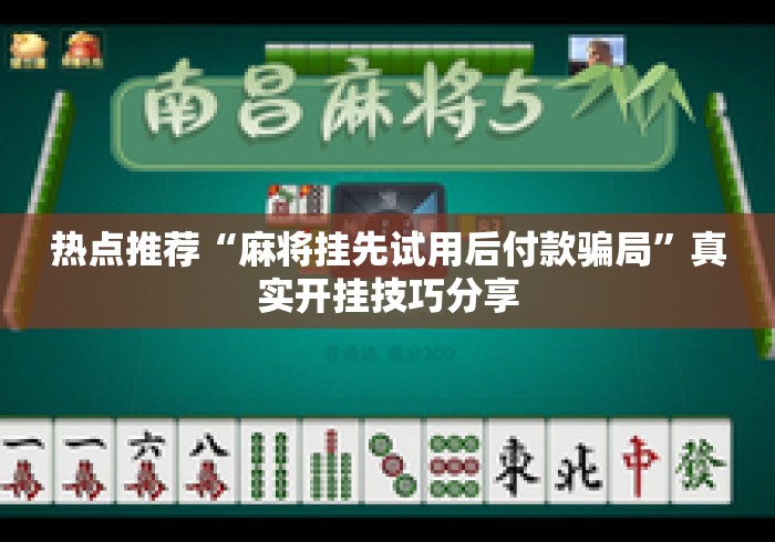 热点推荐“麻将挂先试用后付款骗局”真实开挂技巧分享
