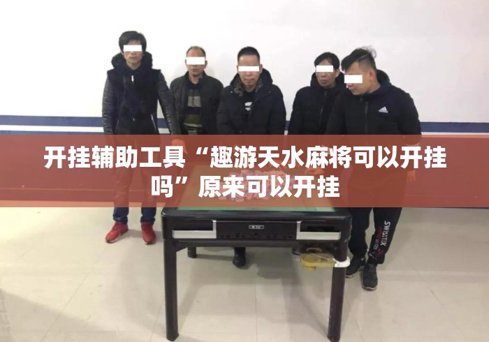 开挂辅助工具“趣游天水麻将可以开挂吗”原来可以开挂