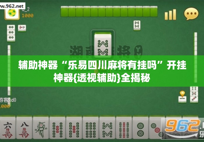 辅助神器“乐易四川麻将有挂吗”开挂神器{透视辅助}全揭秘