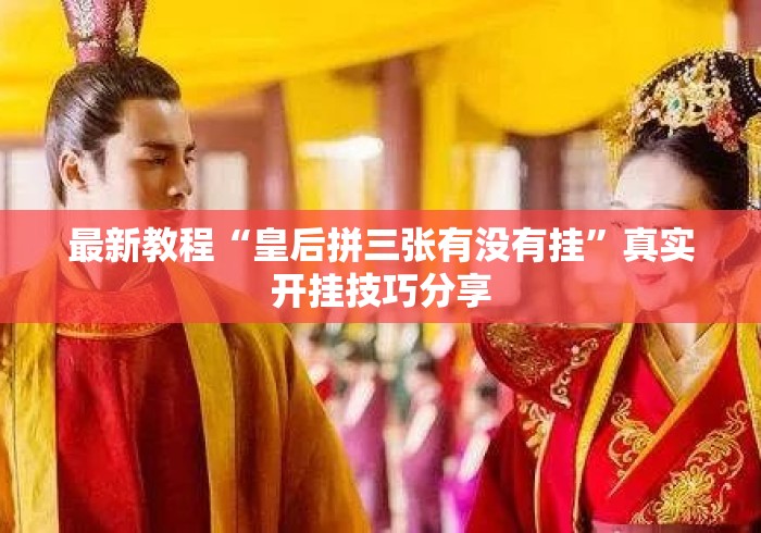 最新教程“皇后拼三张有没有挂	”真实开挂技巧分享