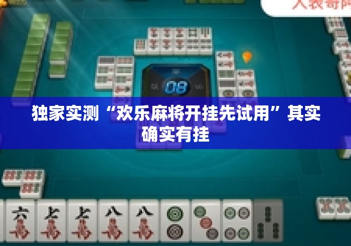 独家实测“欢乐麻将开挂先试用	”其实确实有挂