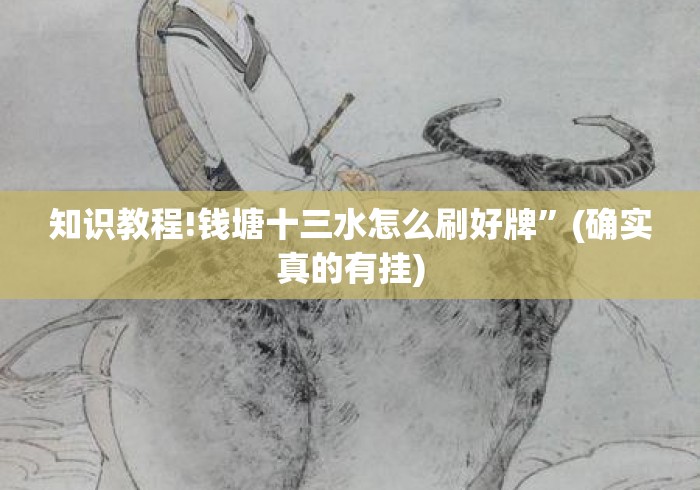 知识教程!钱塘十三水怎么刷好牌”(确实真的有挂)