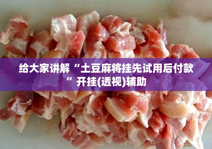 给大家讲解“土豆麻将挂先试用后付款”开挂(透视)辅助