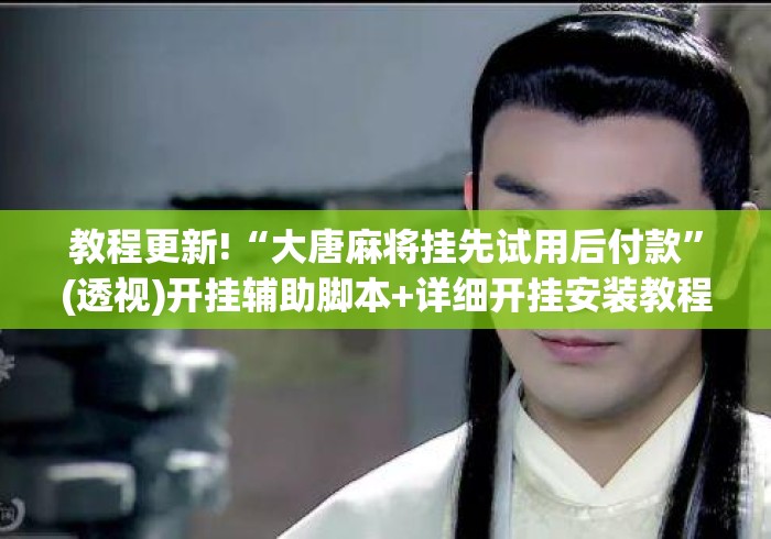 教程更新!“大唐麻将挂先试用后付款”(透视)开挂辅助脚本+详细开挂安装教程
