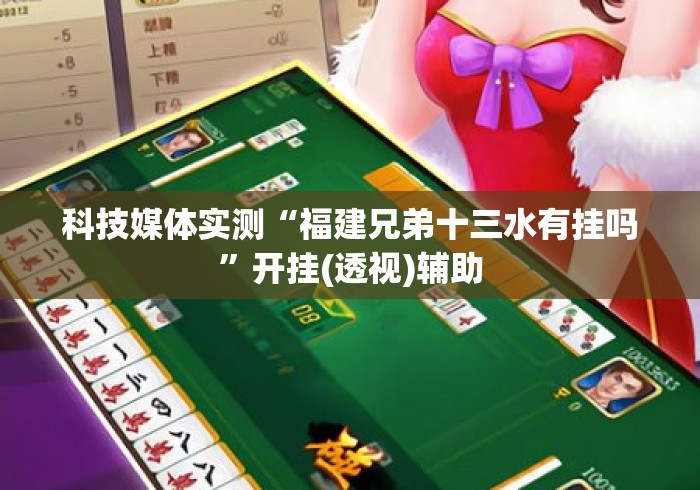 科技媒体实测“福建兄弟十三水有挂吗”开挂(透视)辅助