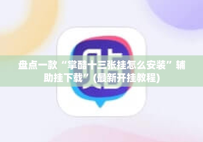 盘点一款“掌酷十三张挂怎么安装”辅助挂下载”(最新开挂教程)