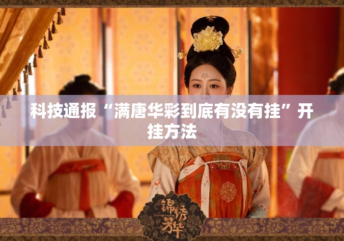 科技通报“满唐华彩到底有没有挂”开挂方法
