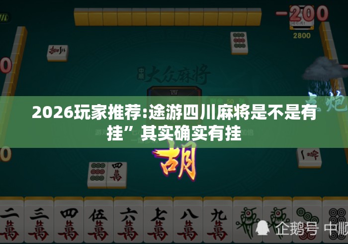 2026玩家推荐:途游四川麻将是不是有挂”其实确实有挂