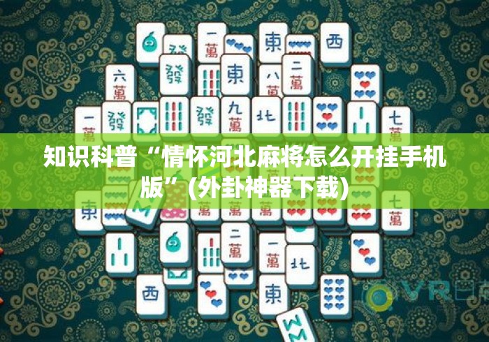 知识科普“情怀河北麻将怎么开挂手机版”(外卦神器下载)