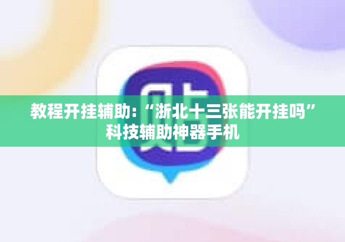 教程开挂辅助:“浙北十三张能开挂吗”科技辅助神器手机