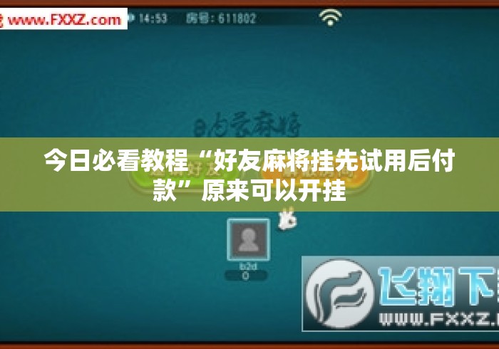 今日必看教程“好友麻将挂先试用后付款”原来可以开挂