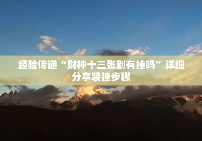 经验传递“财神十三张到有挂吗	”详细分享装挂步骤
