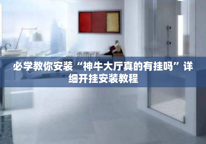 必学教你安装“神牛大厅真的有挂吗”详细开挂安装教程