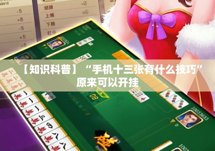 【知识科普】“手机十三张有什么技巧	”原来可以开挂