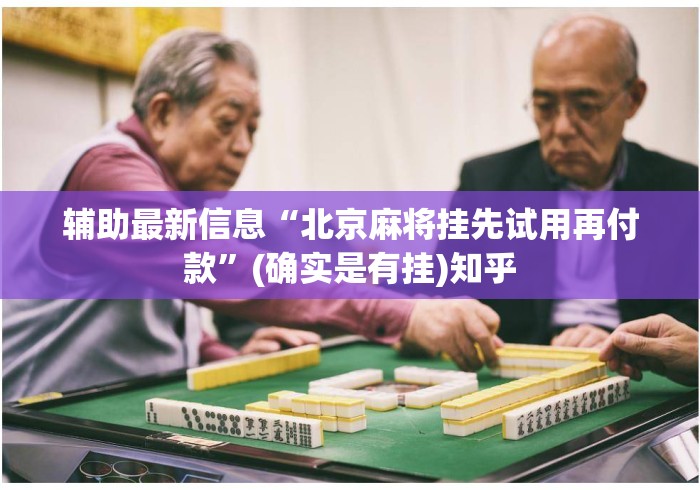 辅助最新信息“北京麻将挂先试用再付款	”(确实是有挂)知乎