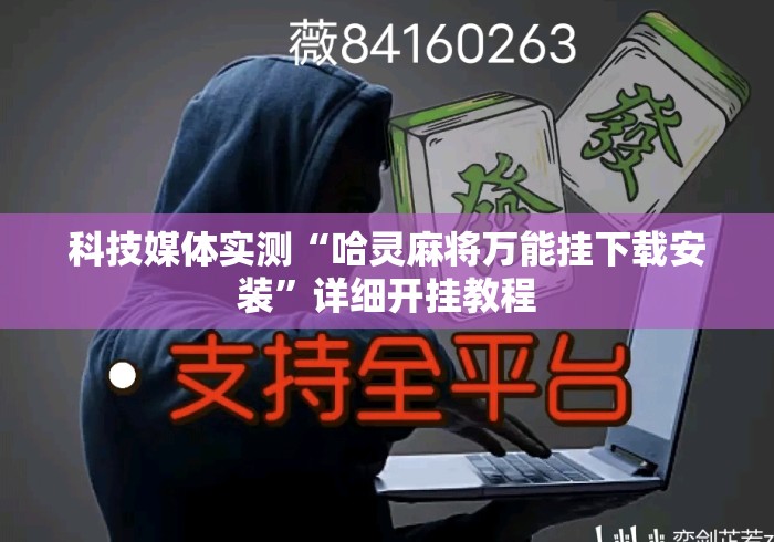 科技媒体实测“哈灵麻将万能挂下载安装”详细开挂教程