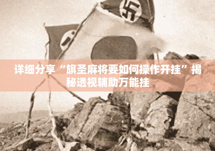 详细分享“旗圣麻将要如何操作开挂”揭秘透视辅助万能挂