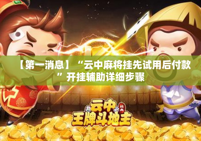 【第一消息】“云中麻将挂先试用后付款”开挂辅助详细步骤