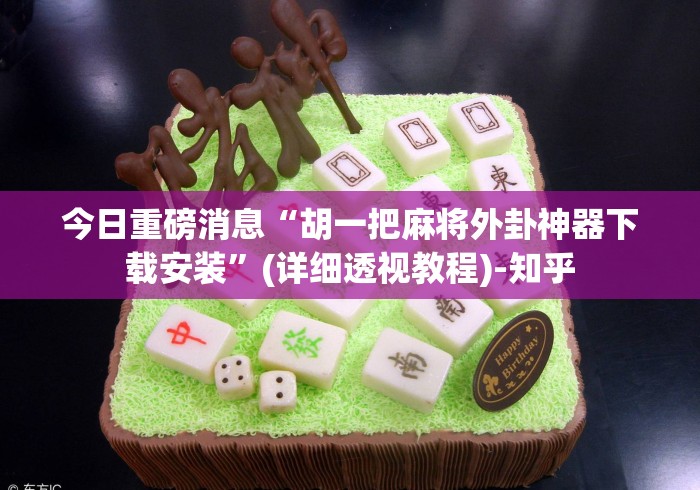 今日重磅消息“胡一把麻将外卦神器下载安装”(详细透视教程)-知乎