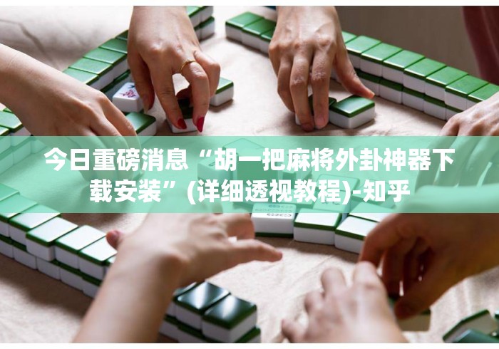 今日重磅消息“胡一把麻将外卦神器下载安装	”(详细透视教程)-知乎
