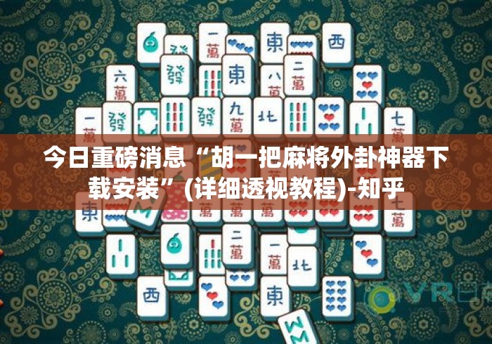 今日重磅消息“胡一把麻将外卦神器下载安装	”(详细透视教程)-知乎